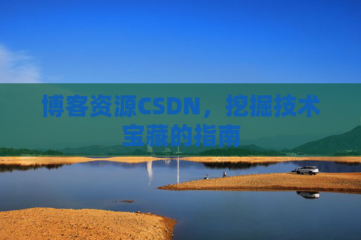 博客资源CSDN，挖掘技术宝藏的指南